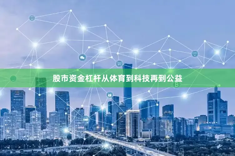 股市资金杠杆从体育到科技再到公益
