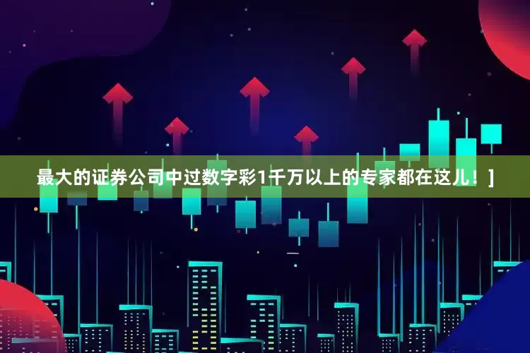最大的证券公司中过数字彩1千万以上的专家都在这儿！]