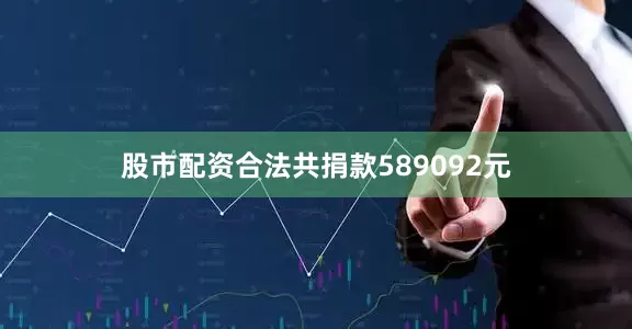 股市配资合法共捐款589092元