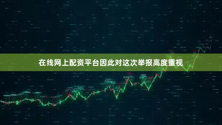 在线网上配资平台因此对这次举报高度重视